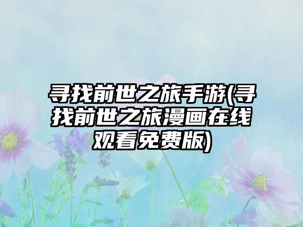 寻找前世之旅手游(寻找前世之旅漫画在线观看免费版)