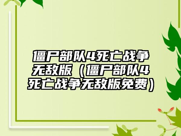 僵尸部队4死亡战争无敌版（僵尸部队4死亡战争无敌版免费）