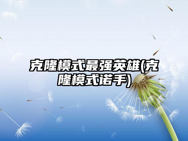 克隆模式最强英雄(克隆模式诺手)