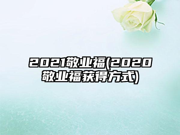 2021敬业福(2020敬业福获得方式)