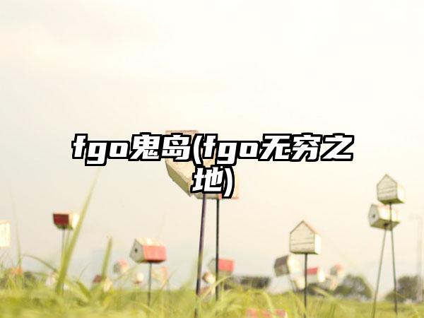 fgo鬼岛(fgo无穷之地)