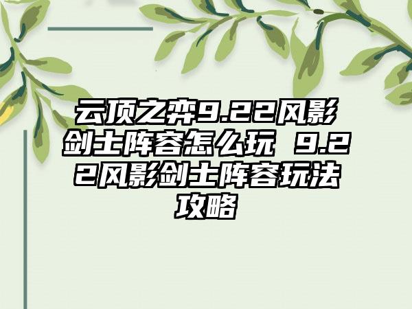 云顶之弈9.22风影剑士阵容怎么玩 9.22风影剑士阵容玩法攻略