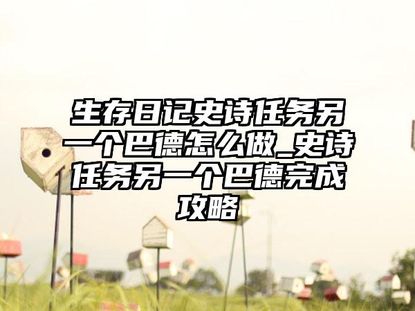 生存日记史诗任务另一个巴德怎么做_史诗任务另一个巴德完成攻略