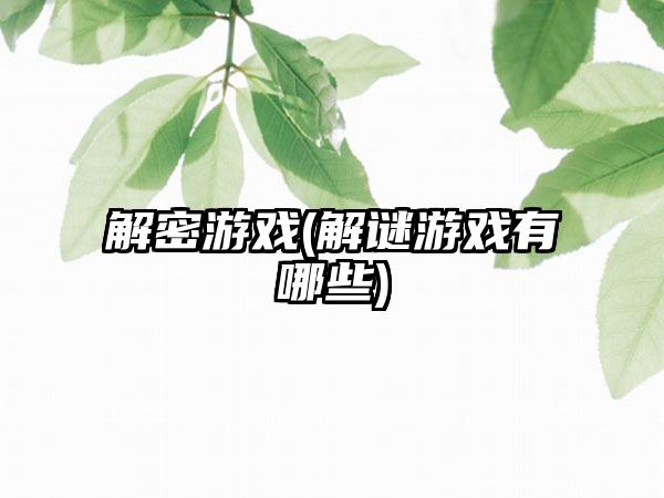 解密游戏(解谜游戏有哪些)
