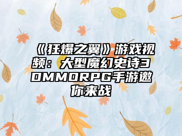 《狂爆之翼》游戏视频：大型魔幻史诗3DMMORPG手游邀你来战