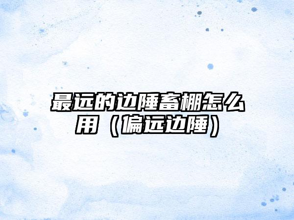 最远的边陲畜棚怎么用（偏远边陲）