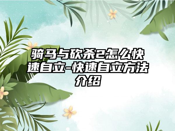 骑马与砍杀2怎么快速自立-快速自立方法介绍