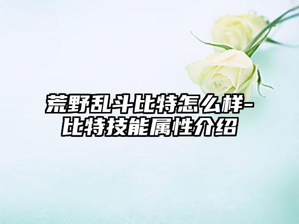 荒野乱斗比特怎么样-比特技能属性介绍