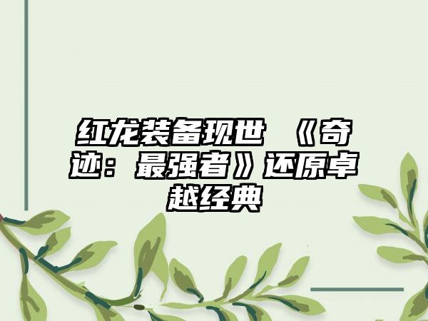 红龙装备现世 《奇迹：最强者》还原卓越经典