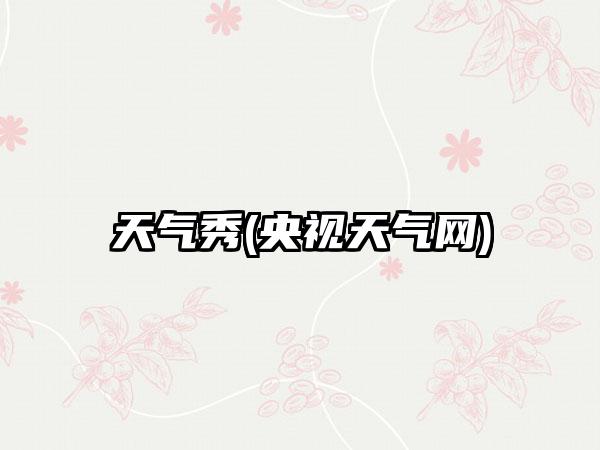 天气秀(央视天气网)