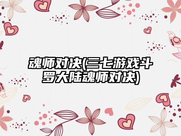魂师对决(三七游戏斗罗大陆魂师对决)