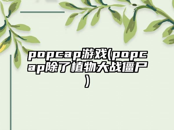 popcap游戏(popcap除了植物大战僵尸)