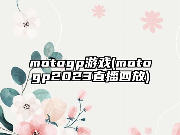 motogp游戏(motogp2023直播回放)