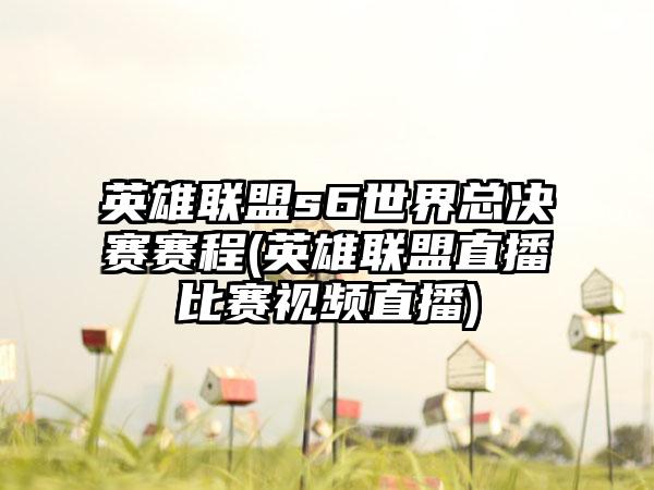 英雄联盟s6世界总决赛赛程(英雄联盟直播比赛视频直播)