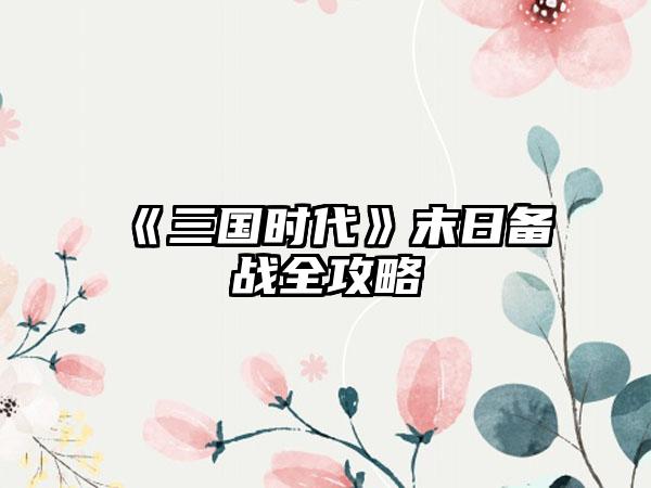 《三国时代》末日备战全攻略