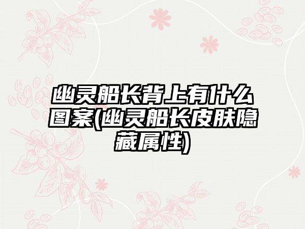 幽灵船长背上有什么图案(幽灵船长皮肤隐藏属性)