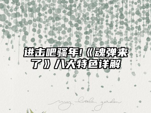 进击吧骚年!《魂弹来了》八大特色详解