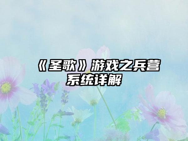 《圣歌》游戏之兵营系统详解