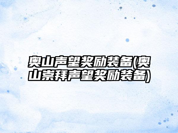 奥山声望奖励装备(奥山崇拜声望奖励装备)