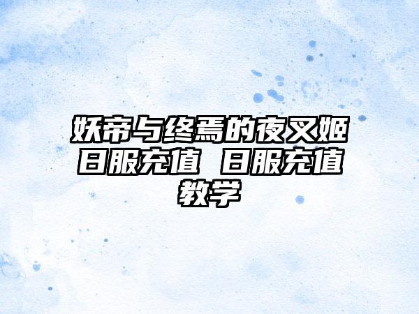 妖帝与终焉的夜叉姬日服充值 日服充值教学