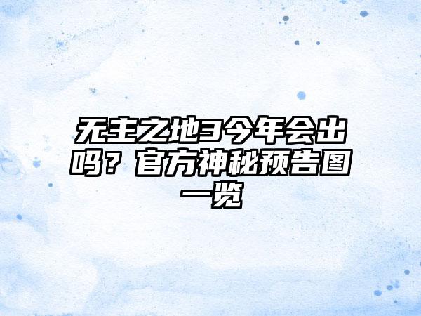 无主之地3今年会出吗？官方神秘预告图一览