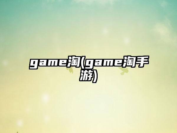 game淘(game淘手游)