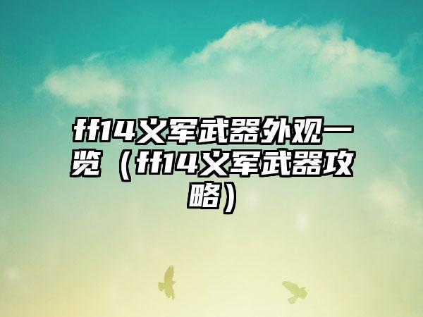 ff14义军武器外观一览（ff14义军武器攻略）