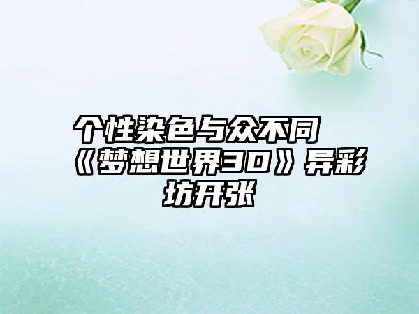 个性染色与众不同《梦想世界3D》异彩坊开张