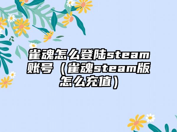 雀魂怎么登陆steam账号（雀魂steam版怎么充值）