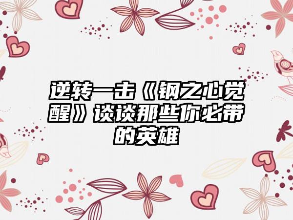 逆转一击《钢之心觉醒》谈谈那些你必带的英雄