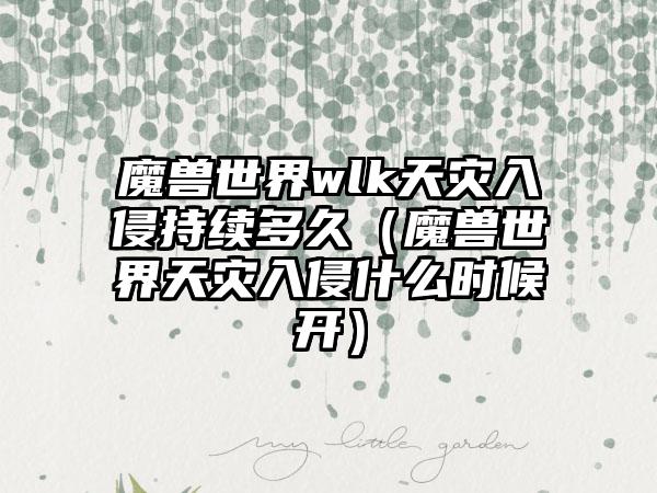 魔兽世界wlk天灾入侵持续多久（魔兽世界天灾入侵什么时候开）