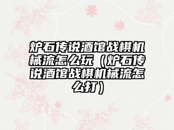 炉石传说酒馆战棋机械流怎么玩（炉石传说酒馆战棋机械流怎么打）