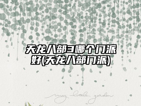 天龙八部3哪个门派好(天龙八部门派)