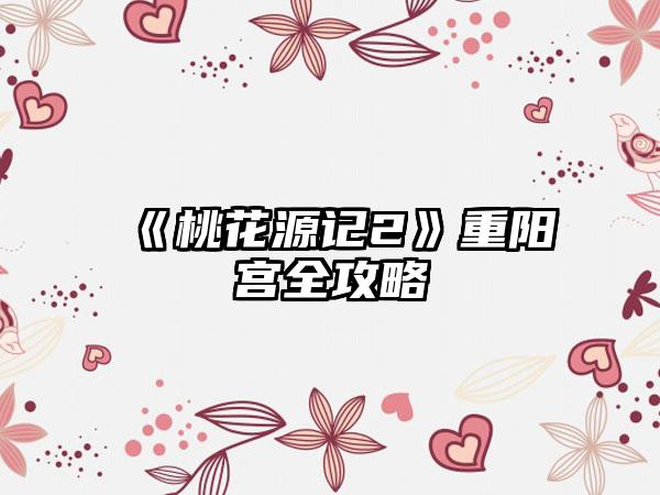 《桃花源记2》重阳宫全攻略