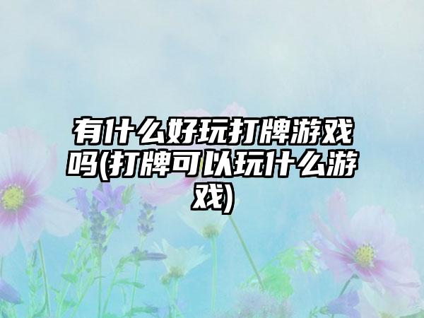 有什么好玩打牌游戏吗(打牌可以玩什么游戏)