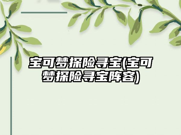 宝可梦探险寻宝(宝可梦探险寻宝阵容)