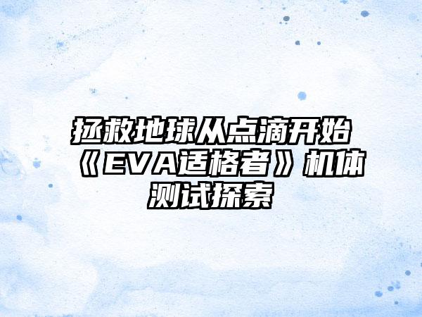拯救地球从点滴开始《EVA适格者》机体测试探索