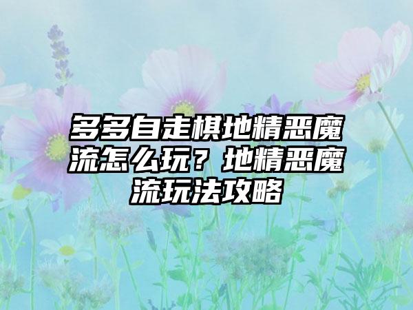 多多自走棋地精恶魔流怎么玩？地精恶魔流玩法攻略