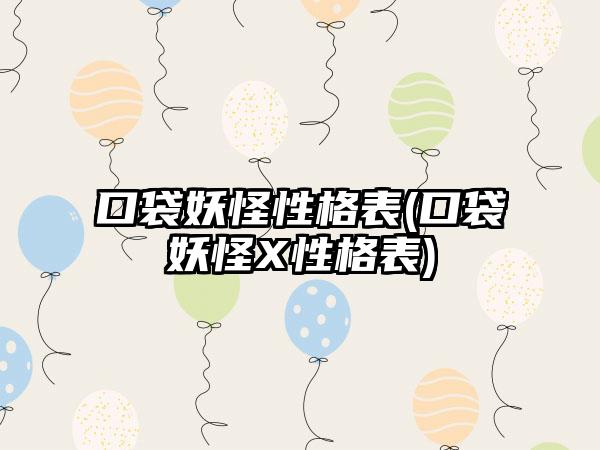 口袋妖怪性格表(口袋妖怪X性格表)