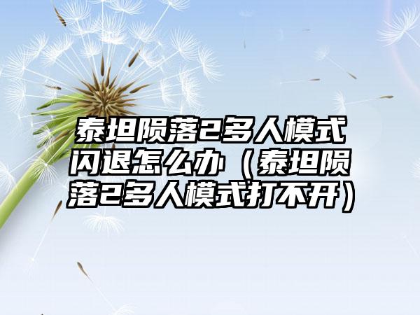 泰坦陨落2多人模式闪退怎么办（泰坦陨落2多人模式打不开）