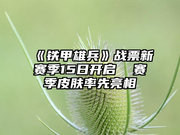 《铁甲雄兵》战票新赛季15日开启  赛季皮肤率先亮相