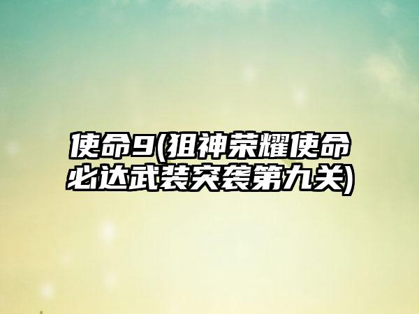 使命9(狙神荣耀使命必达武装突袭第九关)
