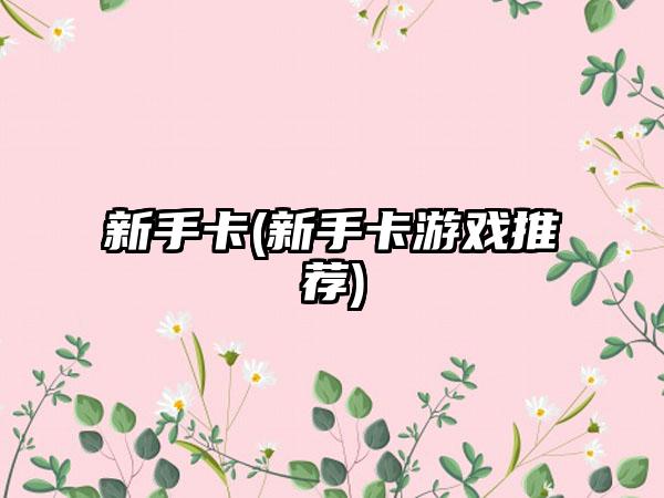 新手卡(新手卡游戏推荐)