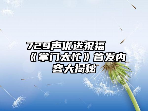 729声优送祝福 《掌门太忙》首发内容大揭秘