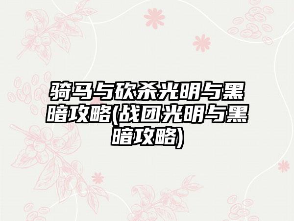 骑马与砍杀光明与黑暗攻略(战团光明与黑暗攻略)