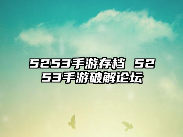 5253手游存档 5253手游破解论坛