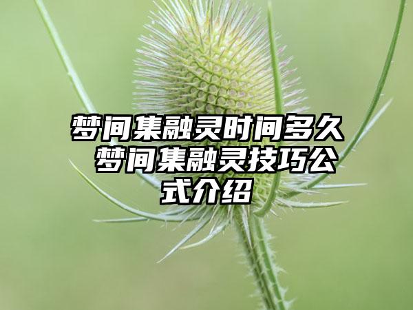 梦间集融灵时间多久 梦间集融灵技巧公式介绍