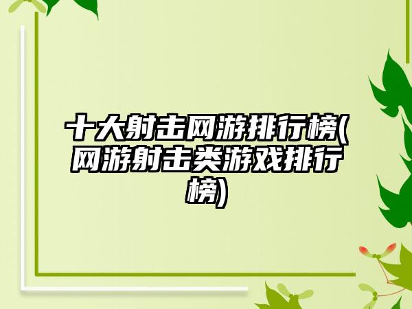 十大射击网游排行榜(网游射击类游戏排行榜)