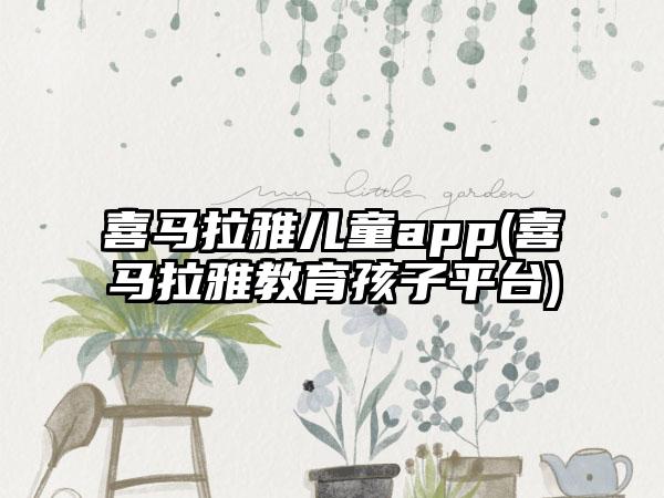 喜马拉雅儿童app(喜马拉雅教育孩子平台)