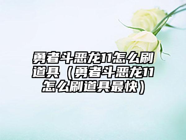勇者斗恶龙11怎么刷道具（勇者斗恶龙11怎么刷道具最快）